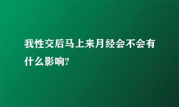 我性交后马上来月经会不会有什么影响?