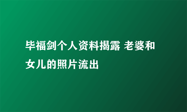 毕福剑个人资料揭露 老婆和女儿的照片流出