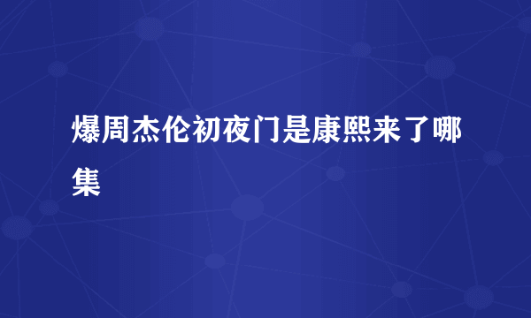 爆周杰伦初夜门是康熙来了哪集