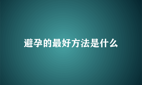 避孕的最好方法是什么