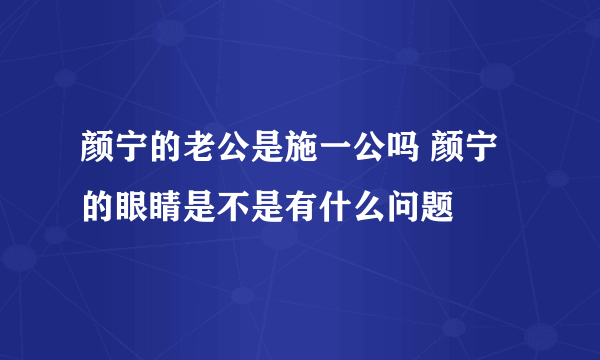 颜宁的老公是施一公吗 颜宁的眼睛是不是有什么问题