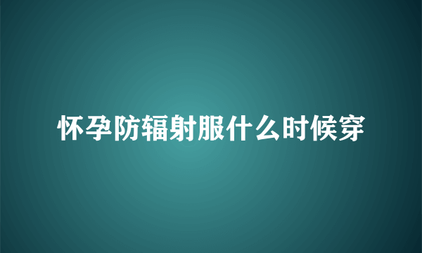 怀孕防辐射服什么时候穿