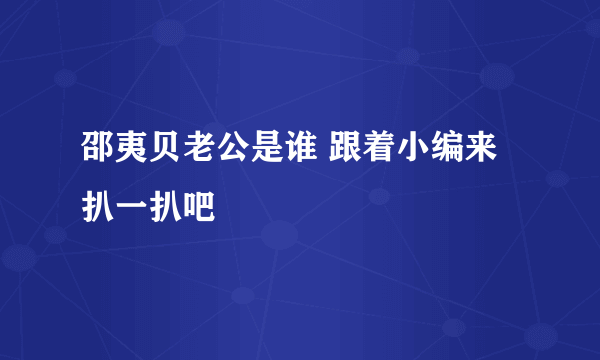 邵夷贝老公是谁 跟着小编来扒一扒吧