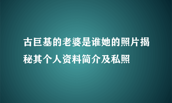 古巨基的老婆是谁她的照片揭秘其个人资料简介及私照