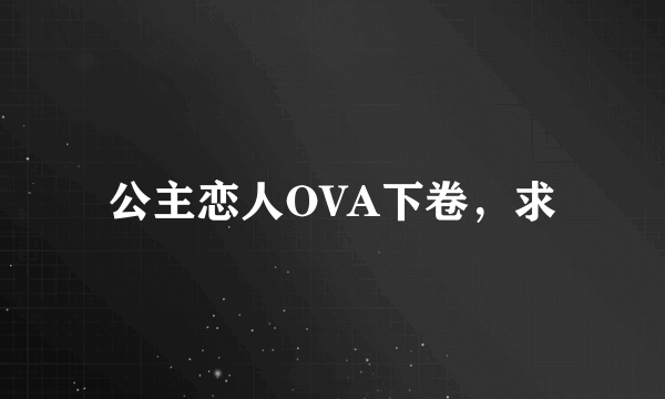 公主恋人OVA下卷，求