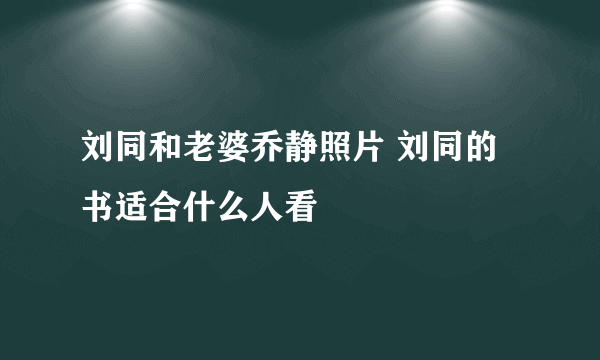 刘同和老婆乔静照片 刘同的书适合什么人看