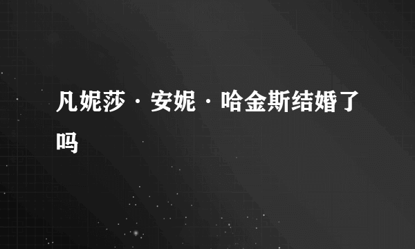 凡妮莎·安妮·哈金斯结婚了吗