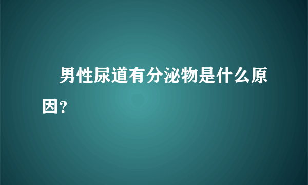 ​男性尿道有分泌物是什么原因？