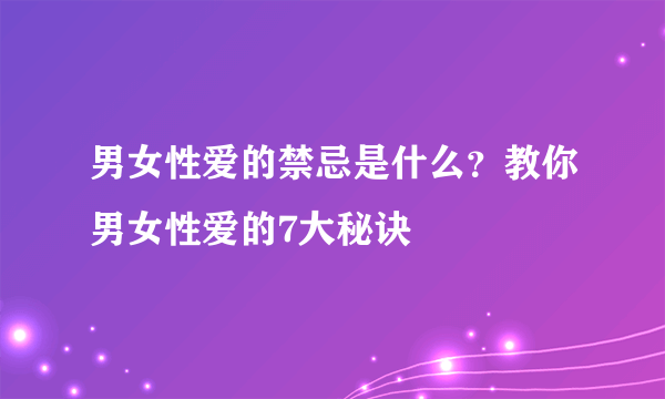 男女性爱的禁忌是什么？教你男女性爱的7大秘诀