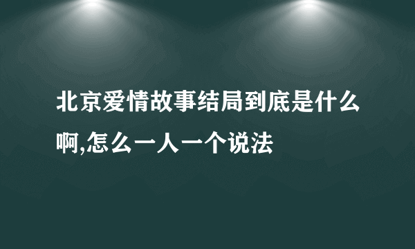 北京爱情故事结局到底是什么啊,怎么一人一个说法