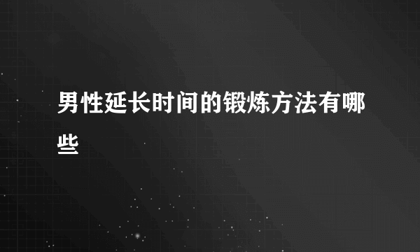 男性延长时间的锻炼方法有哪些