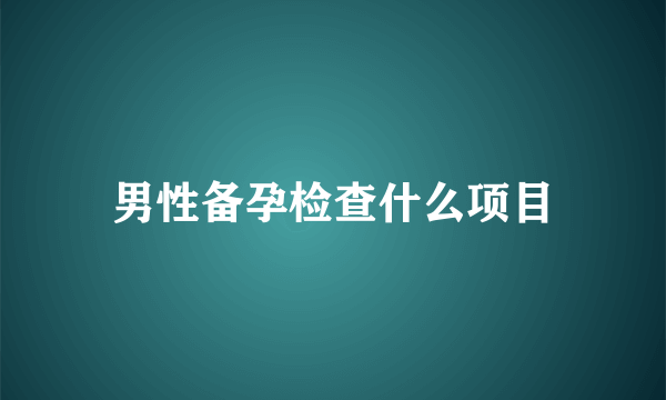 男性备孕检查什么项目