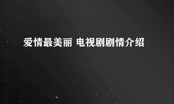 爱情最美丽 电视剧剧情介绍