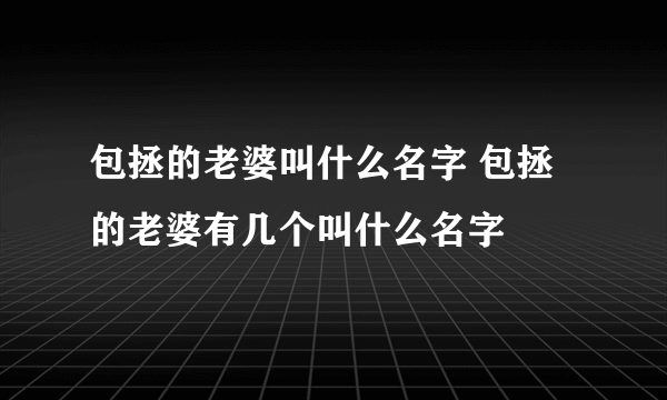 包拯的老婆叫什么名字 包拯的老婆有几个叫什么名字