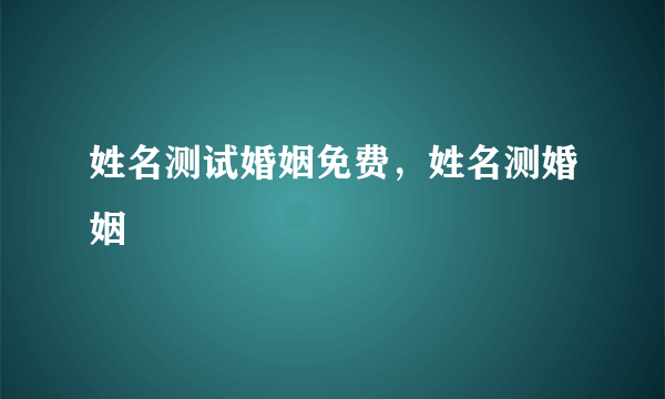 姓名测试婚姻免费，姓名测婚姻