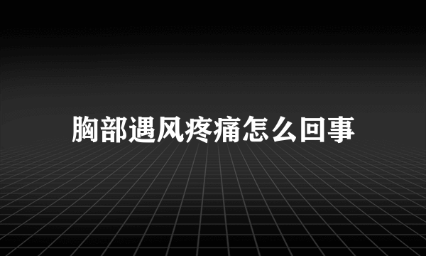 胸部遇风疼痛怎么回事