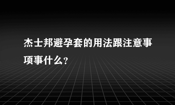 杰士邦避孕套的用法跟注意事项事什么？