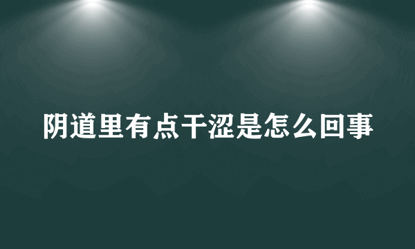 阴道里有点干涩是怎么回事