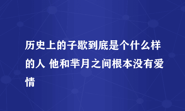 历史上的子歇到底是个什么样的人 他和芈月之间根本没有爱情