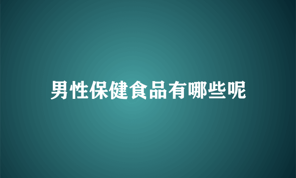 男性保健食品有哪些呢