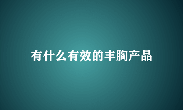 有什么有效的丰胸产品