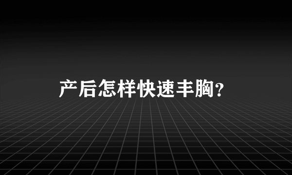 产后怎样快速丰胸？