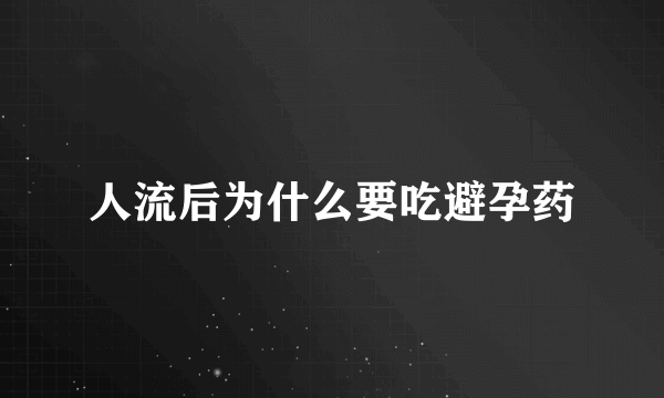 人流后为什么要吃避孕药