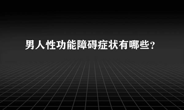 男人性功能障碍症状有哪些？