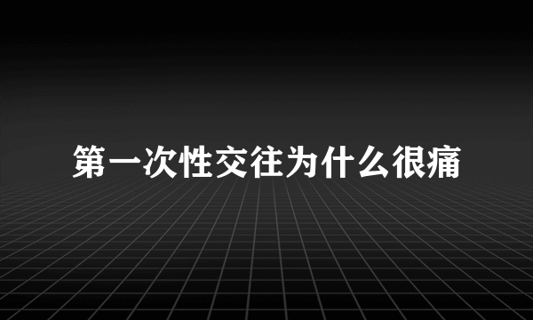 第一次性交往为什么很痛