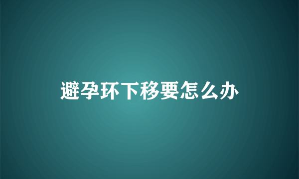 避孕环下移要怎么办