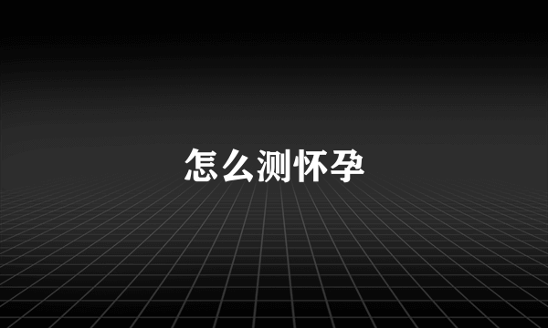 怎么测怀孕