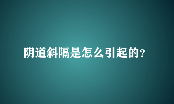 阴道斜隔是怎么引起的？