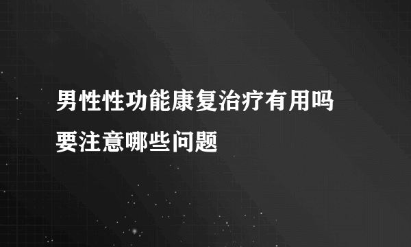 男性性功能康复治疗有用吗 要注意哪些问题