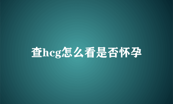 查hcg怎么看是否怀孕