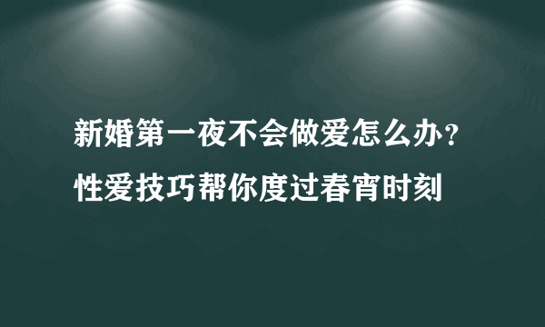 新婚第一夜不会做爱怎么办？性爱技巧帮你度过春宵时刻