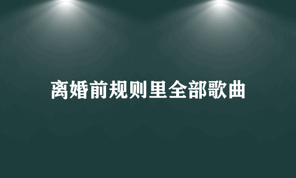 离婚前规则里全部歌曲