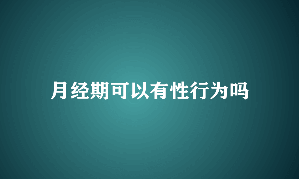 月经期可以有性行为吗