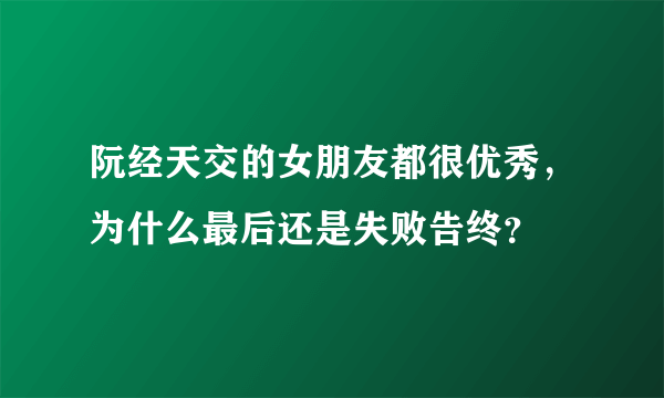 阮经天交的女朋友都很优秀，为什么最后还是失败告终？