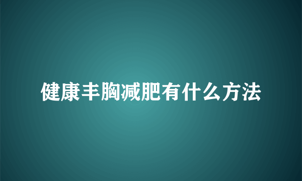 健康丰胸减肥有什么方法