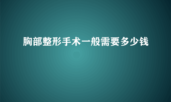 胸部整形手术一般需要多少钱