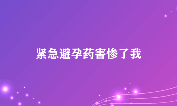 紧急避孕药害惨了我