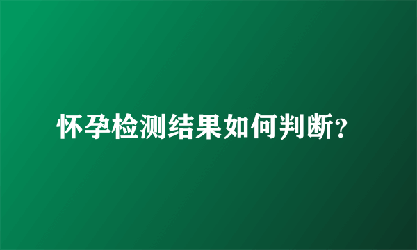 怀孕检测结果如何判断？