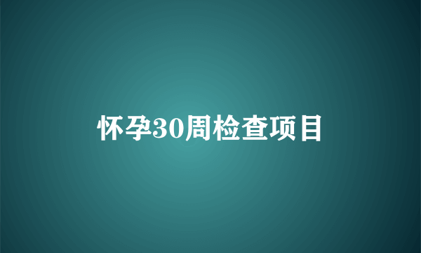 怀孕30周检查项目