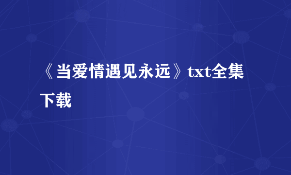 《当爱情遇见永远》txt全集下载