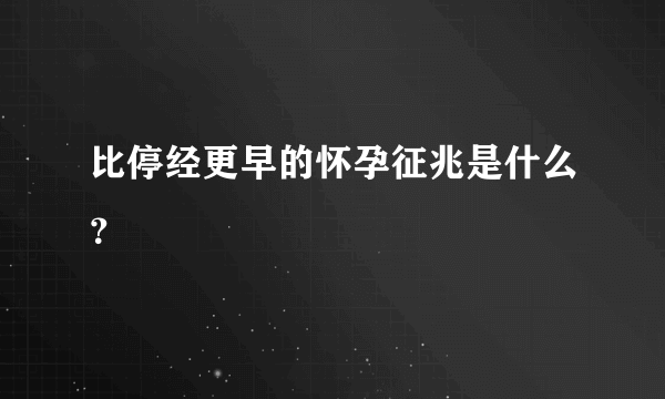 比停经更早的怀孕征兆是什么？