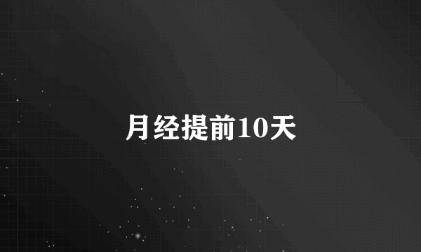 月经提前10天