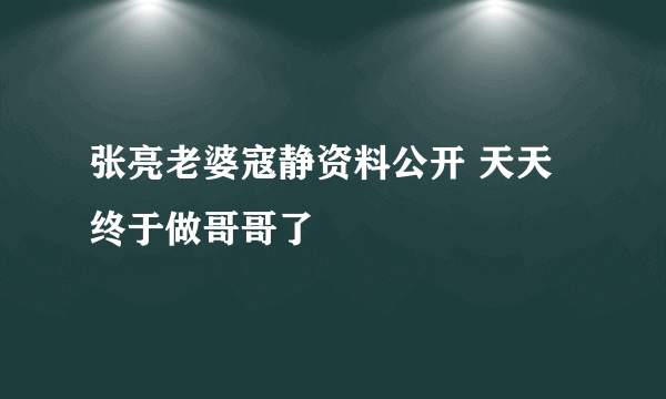 张亮老婆寇静资料公开 天天终于做哥哥了