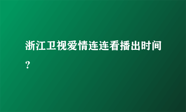 浙江卫视爱情连连看播出时间？