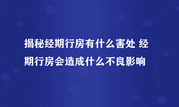 揭秘经期行房有什么害处 经期行房会造成什么不良影响