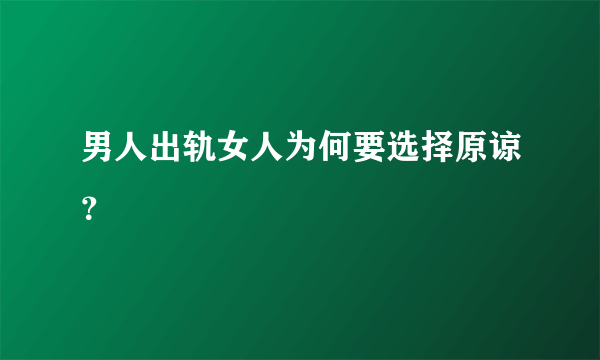 男人出轨女人为何要选择原谅？